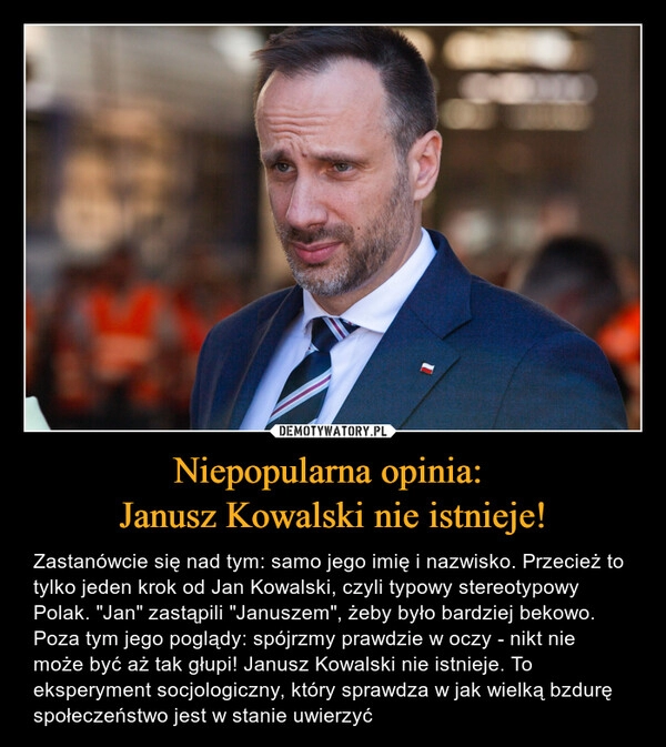 
    Niepopularna opinia: 
Janusz Kowalski nie istnieje!