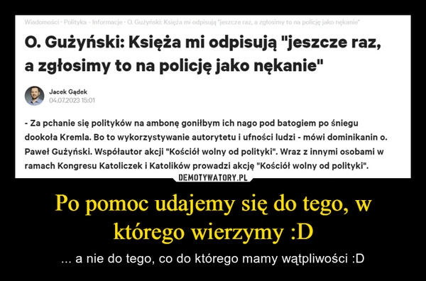 
    Po pomoc udajemy się do tego, w którego wierzymy :D