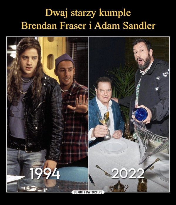 
    Dwaj starzy kumple
Brendan Fraser i Adam Sandler