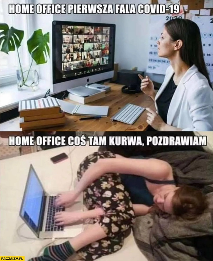 
    Home office pierwsza fala Covid 19 vs coś tam kurna pozdrawiam