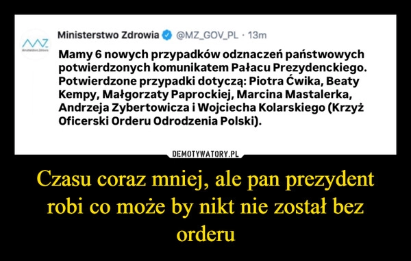 
    Czasu coraz mniej, ale pan prezydent robi co może by nikt nie został bez orderu