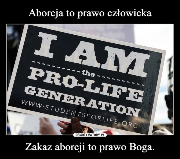 
    Aborcja to prawo człowieka Zakaz aborcji to prawo Boga.