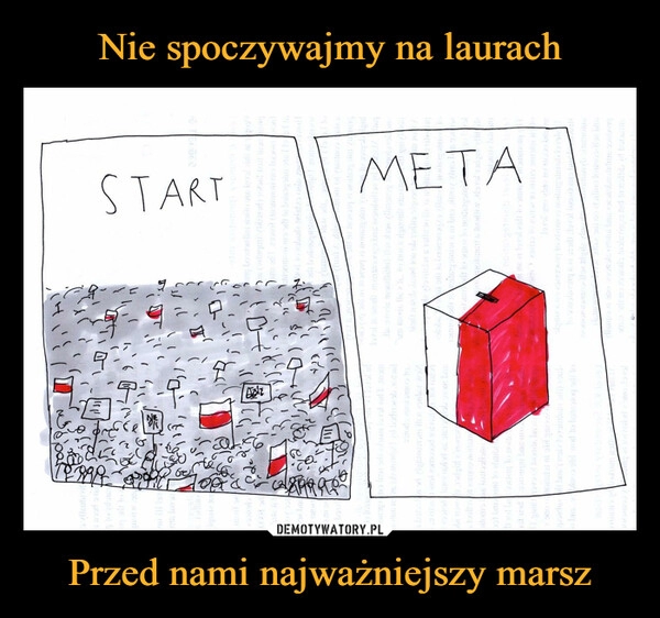 
    Nie spoczywajmy na laurach Przed nami najważniejszy marsz