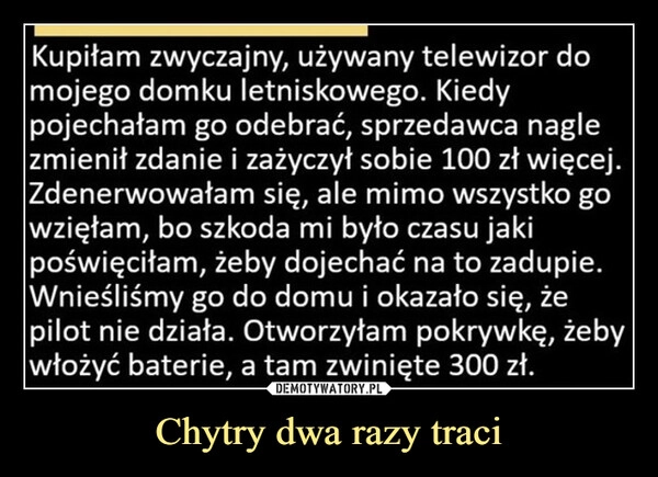 
    Chytry dwa razy traci