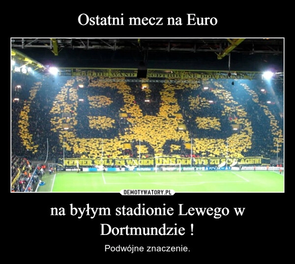 
    Ostatni mecz na Euro na byłym stadionie Lewego w Dortmundzie !