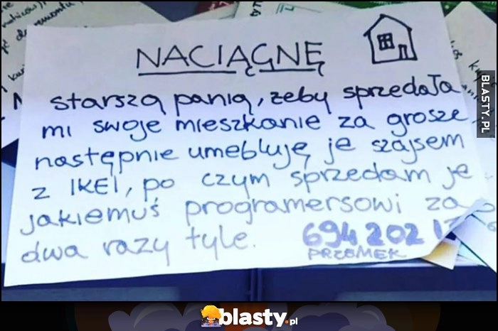 
    Ogłoszenie flipera: naciągnę starszą panią żeby sprzedała mieszkanie za grosze, umebluję szajsem z IKEI i sprzedam za 2 razy tyle