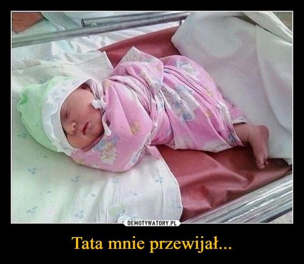 
    Tata mnie przewijał...