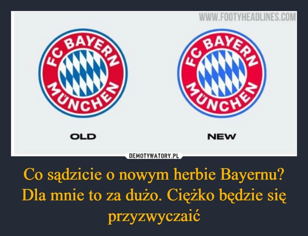 
    Co sądzicie o nowym herbie Bayernu? Dla mnie to za dużo. Ciężko będzie się przyzwyczaić