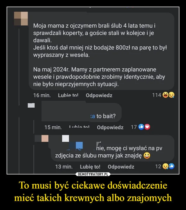 
    To musi być ciekawe doświadczenie mieć takich krewnych albo znajomych