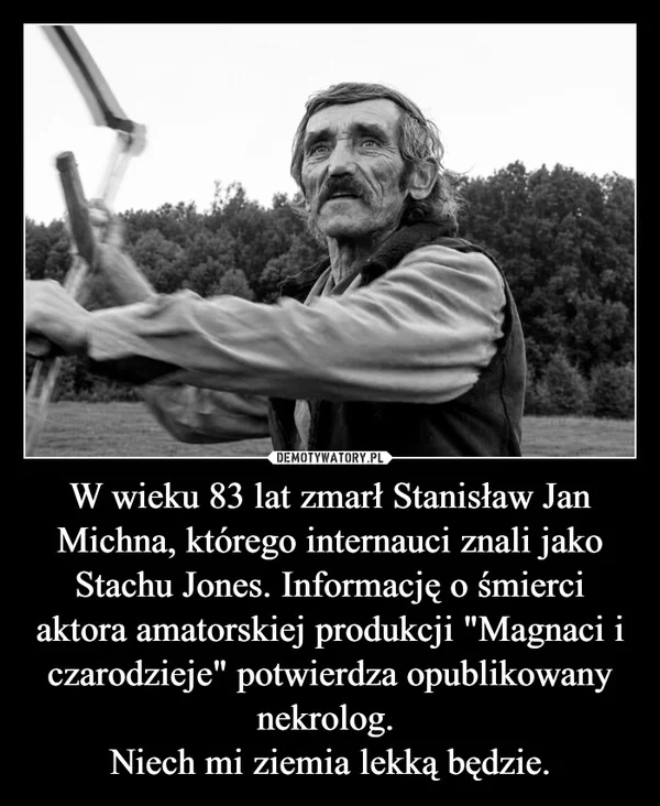 
    W wieku 83 lat zmarł Stanisław Jan Michna, którego internauci znali jako Stachu Jones. Informację o śmierci aktora amatorskiej produkcji 