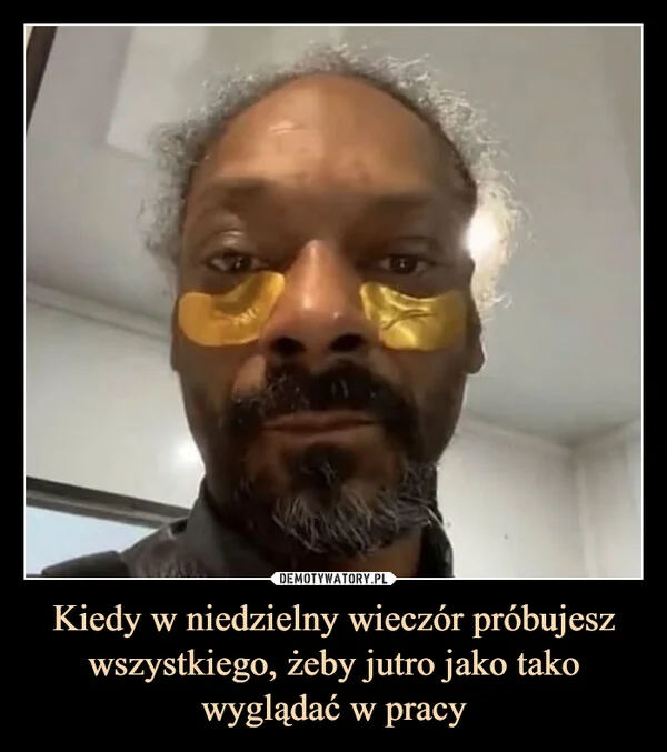 
    Kiedy w niedzielny wieczór próbujesz wszystkiego, żeby jutro jako tako wyglądać w pracy