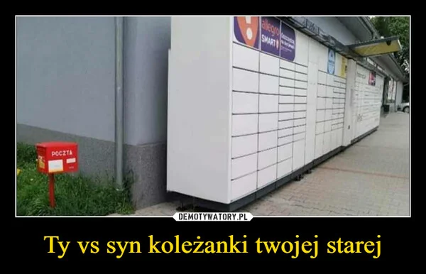 
    Ty vs syn koleżanki twojej starej
