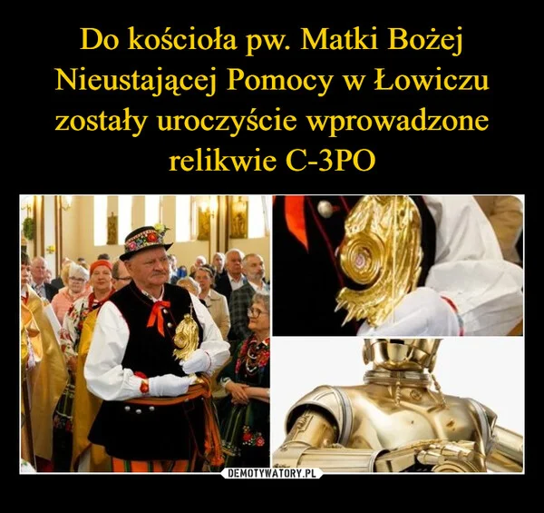 
    Do kościoła pw. Matki Bożej Nieustającej Pomocy w Łowiczu zostały uroczyście wprowadzone relikwie C-3PO