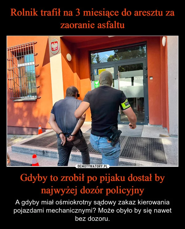 
    Rolnik trafił na 3 miesiące do aresztu za zaoranie asfaltu Gdyby to zrobił po pijaku dostał by najwyżej dozór policyjny