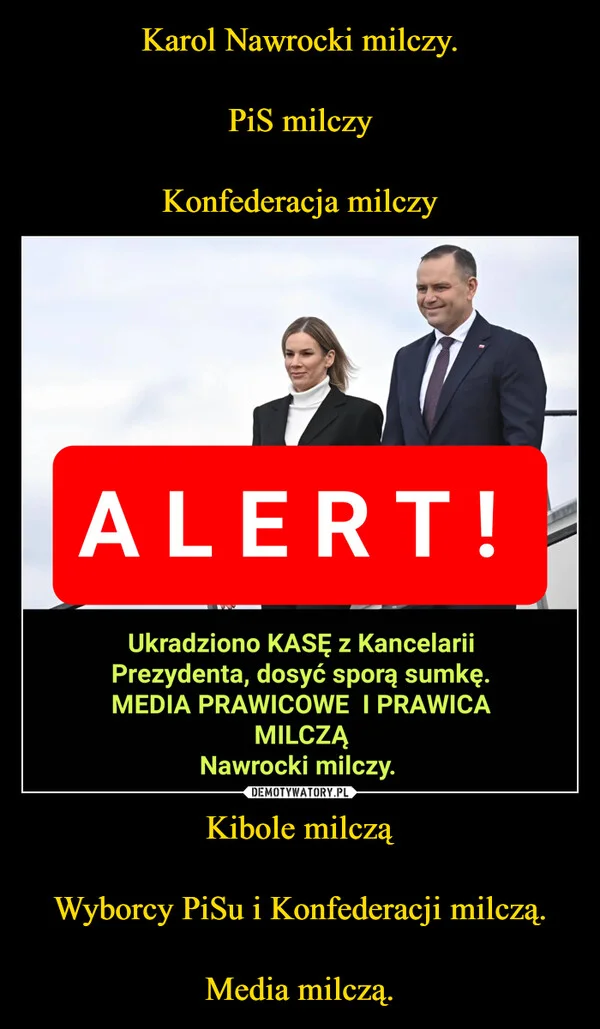 
    Karol Nawrocki milczy. PiS milczy Konfederacja milczy Kibole milczą Wyborcy PiSu i Konfederacji milczą. Media milczą.