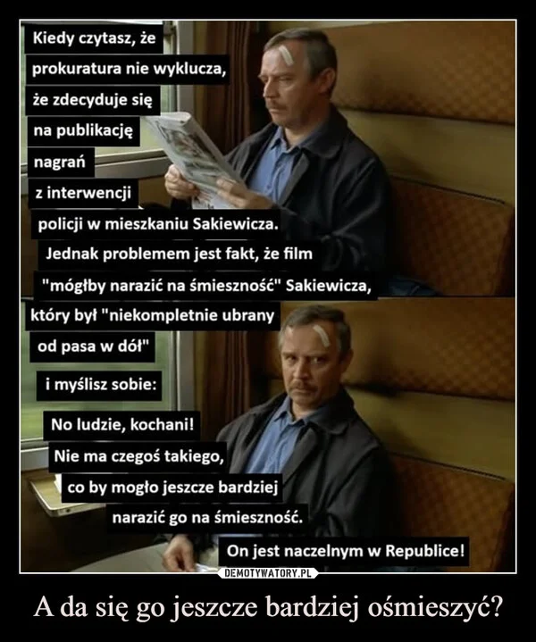 
    A da się go jeszcze bardziej ośmieszyć?