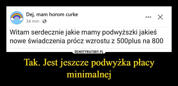 
    Tak. Jest jeszcze podwyżka płacy minimalnej