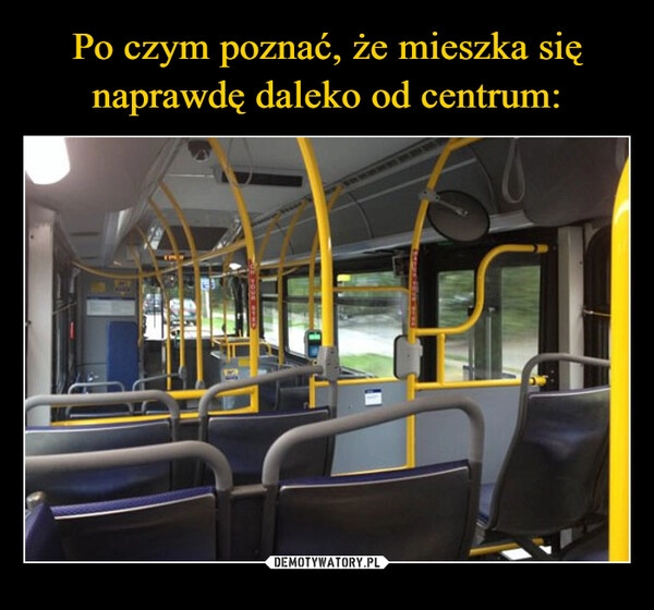 
    Po czym poznać, że mieszka się naprawdę daleko od centrum: