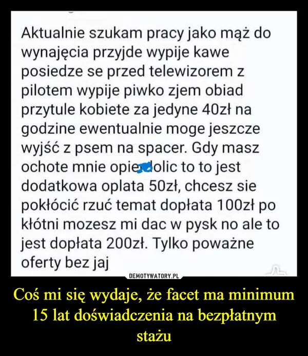 
    Coś mi się wydaje, że facet ma minimum 15 lat doświadczenia na bezpłatnym stażu