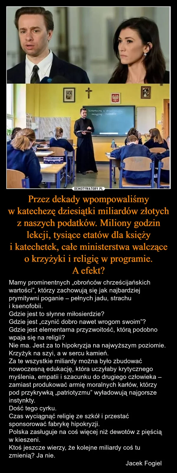 
    Przez dekady wpompowaliśmy w katechezę dziesiątki miliardów złotych z naszych podatków. Miliony godzin lekcji, tysiące etatów dla księży i katechetek, całe ministerstwa walczące o krzyżyki i religię w programie. A efekt?