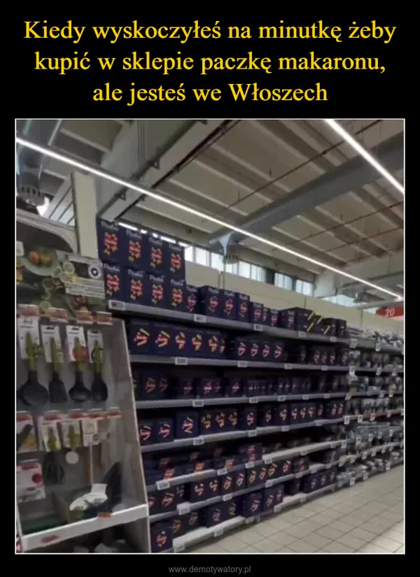 
    Kiedy wyskoczyłeś na minutkę żeby kupić w sklepie paczkę makaronu, ale jesteś we Włoszech