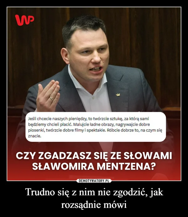 
    Trudno się z nim nie zgodzić, jak rozsądnie mówi