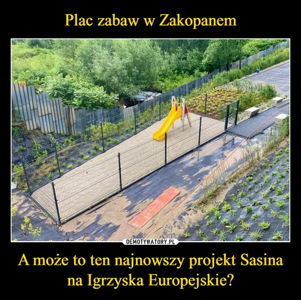 
    Plac zabaw w Zakopanem A może to ten najnowszy projekt Sasina na Igrzyska Europejskie?