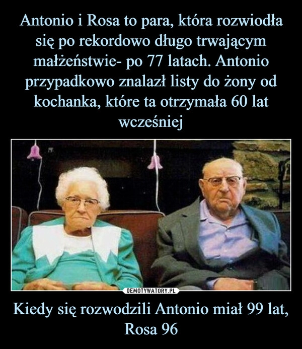 
    Antonio i Rosa to para, która rozwiodła się po rekordowo długo trwającym małżeństwie- po 77 latach. Antonio przypadkowo znalazł listy do żony od kochanka, które ta otrzymała 60 lat wcześniej Kiedy się rozwodzili
Antonio miał 99 lat, Rosa 96