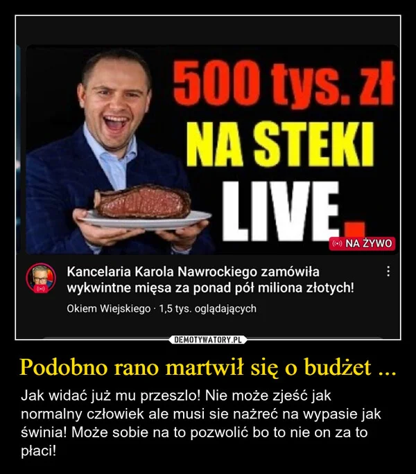 
    Podobno rano martwił się o budżet ...