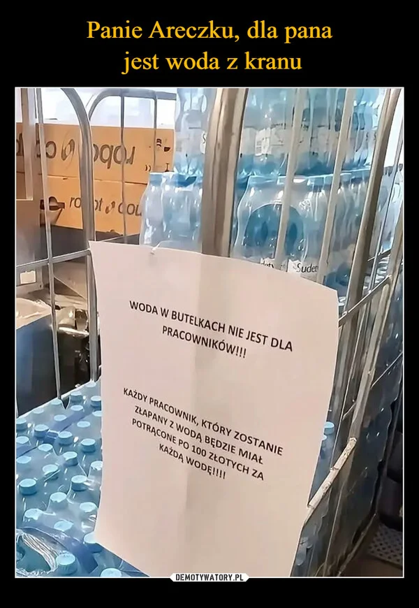 
    Panie Areczku, dla pana jest woda z kranu