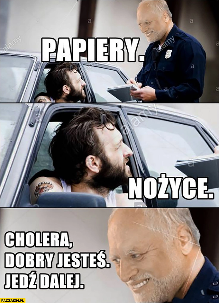 
    Papiery. Nożyce. Cholera, dobry jesteś, jedź dalej. Dziwny pan ze stocku policjant