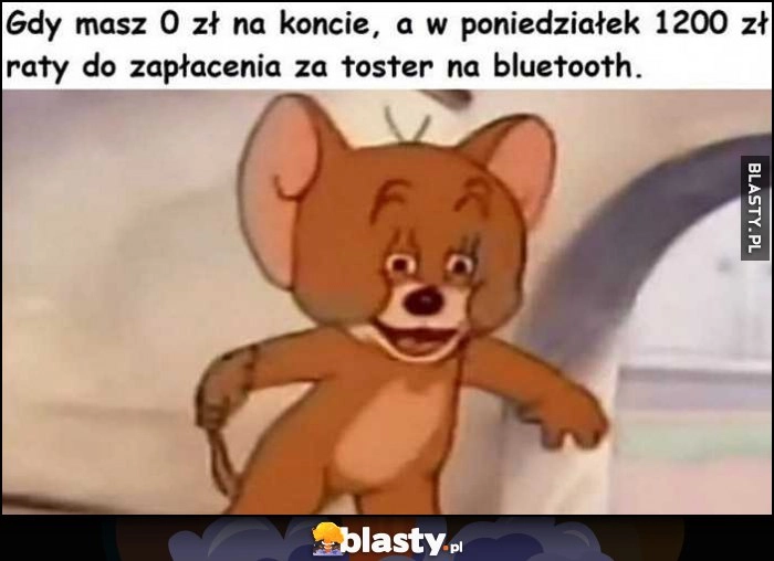 
    Gdy masz 0 zł na koncie a w poniedziałek 1200 zł raty do zapłacenia za toster na bluetooth