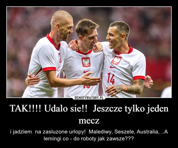 
    TAK!!!! Udalo sie!!  Jeszcze tylko jeden mecz