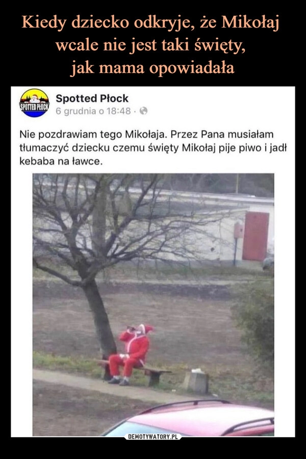 
    
Kiedy dziecko odkryje, że Mikołaj
wcale nie jest taki święty,
jak mama opowiadała 