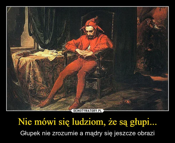 
    Nie mówi się ludziom, że są głupi...