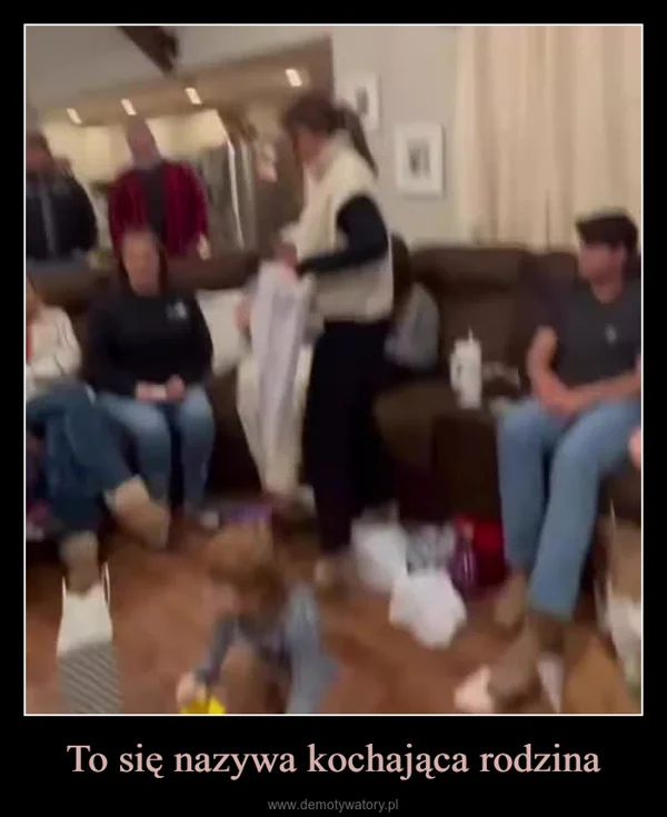 
    To się nazywa kochająca rodzina