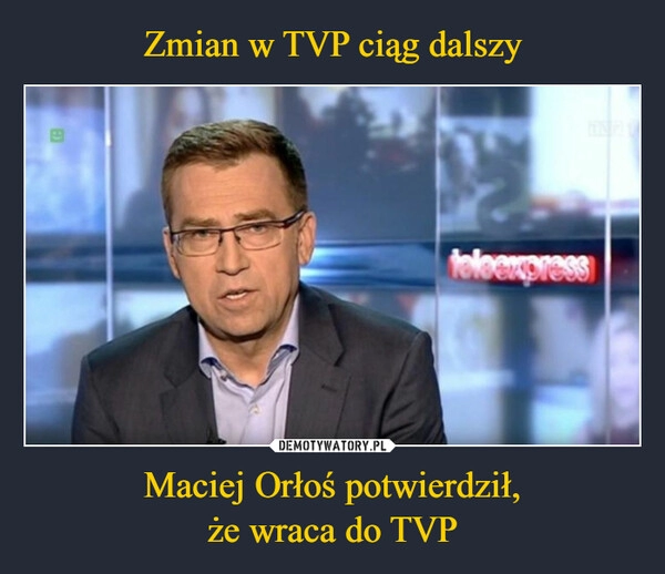 
    Zmian w TVP ciąg dalszy Maciej Orłoś potwierdził,
że wraca do TVP