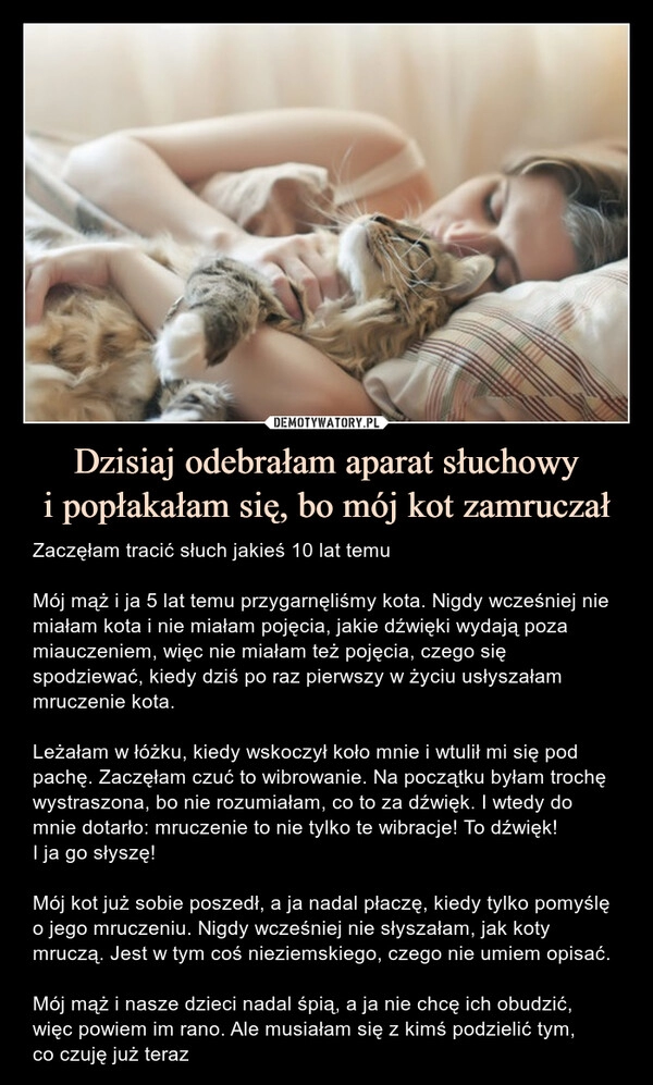 
    Dzisiaj odebrałam aparat słuchowy
i popłakałam się, bo mój kot zamruczał