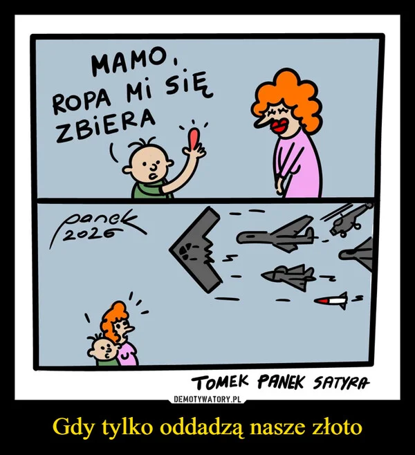 
    Gdy tylko oddadzą nasze złoto