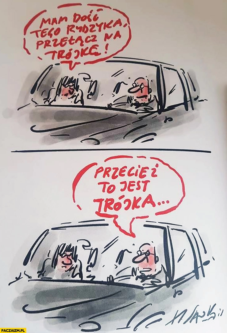 
    Mam dość tego Rydzyka, przełącz na Trójkę, przecież to jest Trójka radio Sawka