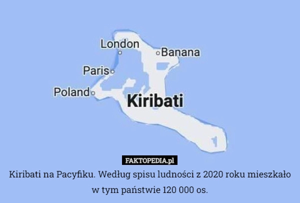 
    Kiribati na Pacyfiku. Według spisu ludności z 2020 roku mieszkało w tym