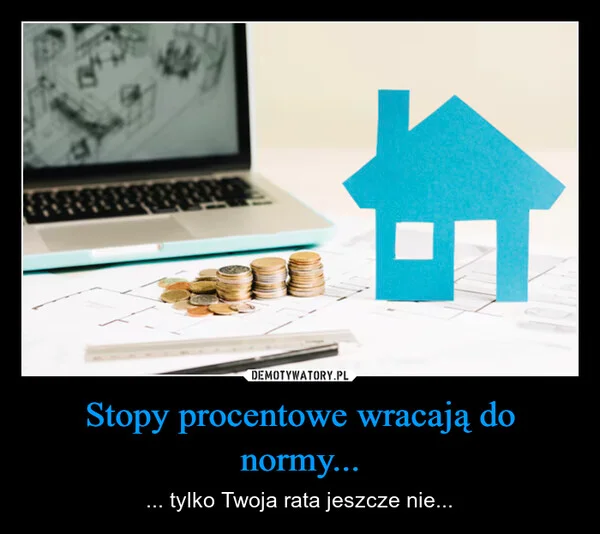 
    Stopy procentowe wracają do normy...