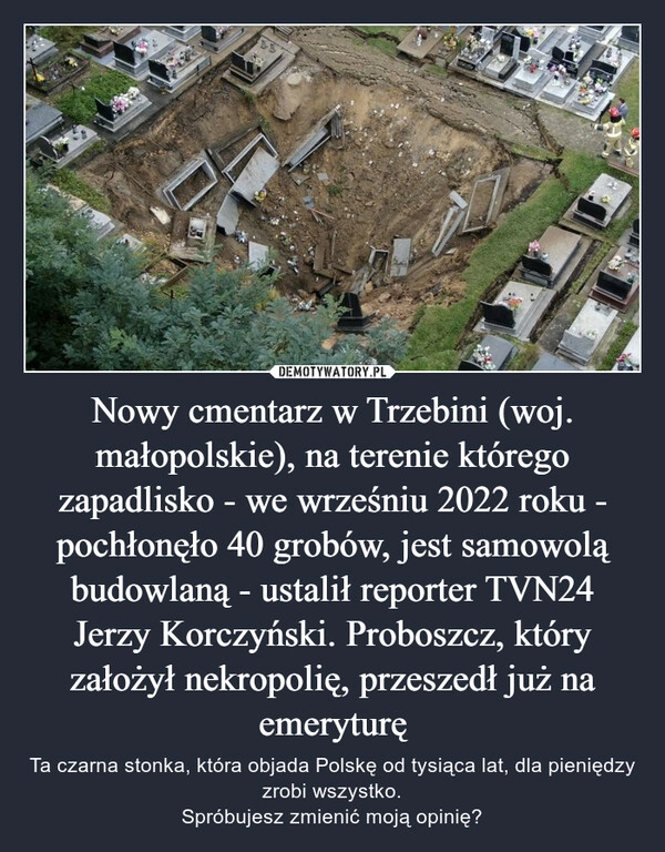 
    Nowy cmentarz w Trzebini (woj. małopolskie), na terenie którego zapadlisko - we wrześniu 2022 roku - pochłonęło 40 grobów, jest samowolą budowlaną - ustalił reporter TVN24 Jerzy Korczyński. Proboszcz, który założył nekropolię, przeszedł już na emeryturę 