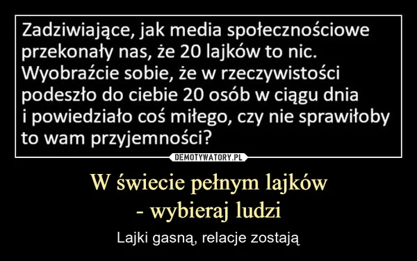 
    W świecie pełnym lajków - wybieraj ludzi