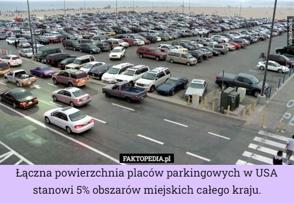 
    Łączna powierzchnia placów parkingowych w USA stanowi 5% obszarów miejskich