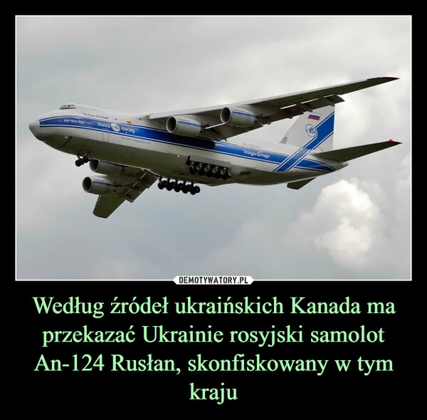 
    Według źródeł ukraińskich Kanada ma przekazać Ukrainie rosyjski samolot An-124 Rusłan, skonfiskowany w tym kraju