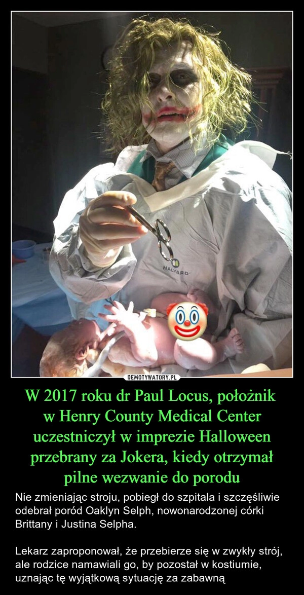 
    W 2017 roku dr Paul Locus, położnik 
w Henry County Medical Center uczestniczył w imprezie Halloween przebrany za Jokera, kiedy otrzymał pilne wezwanie do porodu