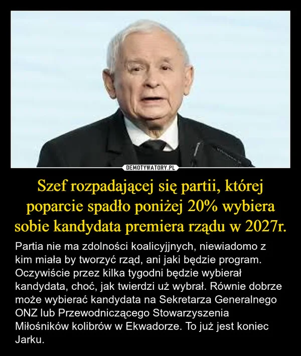 
    Szef rozpadającej się partii, której poparcie spadło poniżej 20% wybiera sobie kandydata premiera rządu w 2027r.