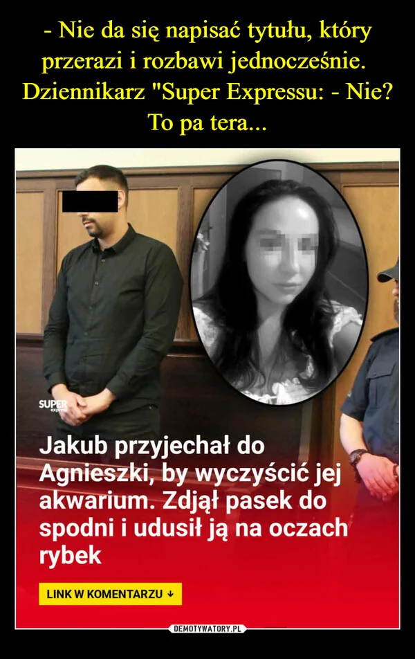 
    - Nie da się napisać tytułu, który przerazi i rozbawi jednocześnie. Dziennikarz 