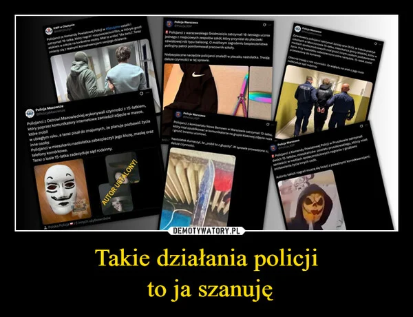 
    Takie działania policji to ja szanuję